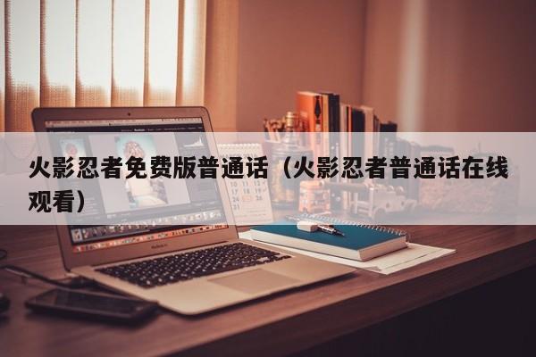 火影忍者免费版普通话（火影忍者普通话在线观看）