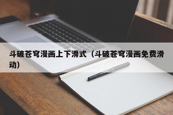 斗破苍穹漫画上下滑式（斗破苍穹漫画免费滑动）