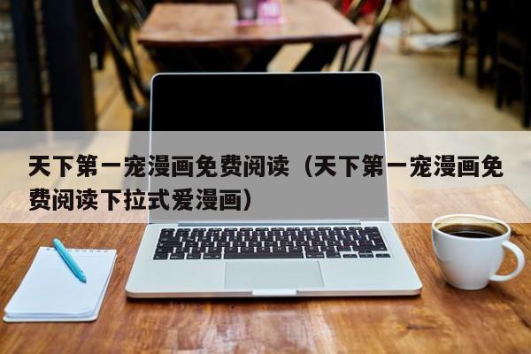 天下第一宠漫画免费阅读（天下第一宠漫画免费阅读下拉式爱漫画）