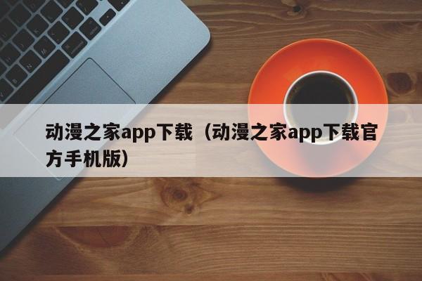 动漫之家app下载（动漫之家app下载官方手机版）