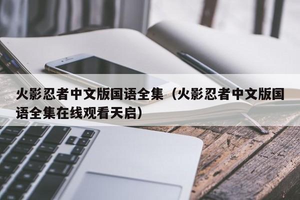 火影忍者中文版国语全集（火影忍者中文版国语全集在线观看天启）