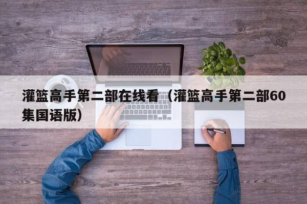 灌篮高手第二部在线看（灌篮高手第二部60集国语版）