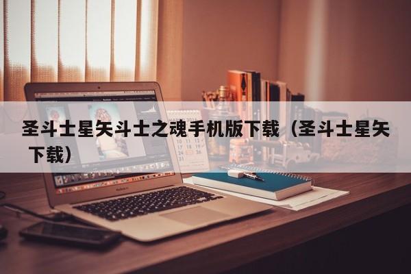 圣斗士星矢斗士之魂手机版下载（圣斗士星矢 下载）