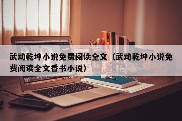 武动乾坤小说免费阅读全文（武动乾坤小说免费阅读全文香书小说）