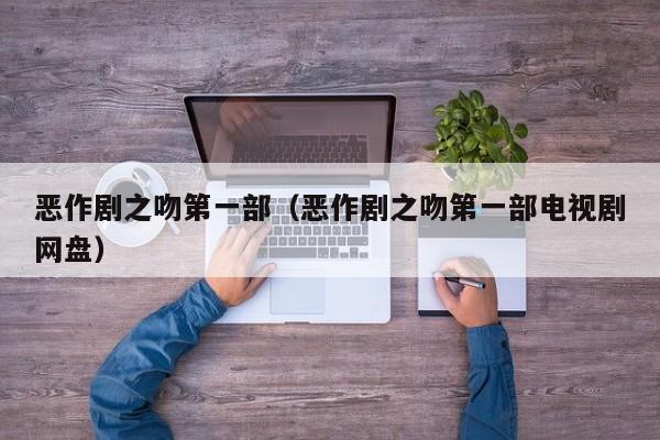 恶作剧之吻第一部（恶作剧之吻第一部电视剧网盘）