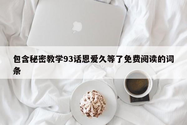 包含秘密教学93话恩爱久等了免费阅读的词条