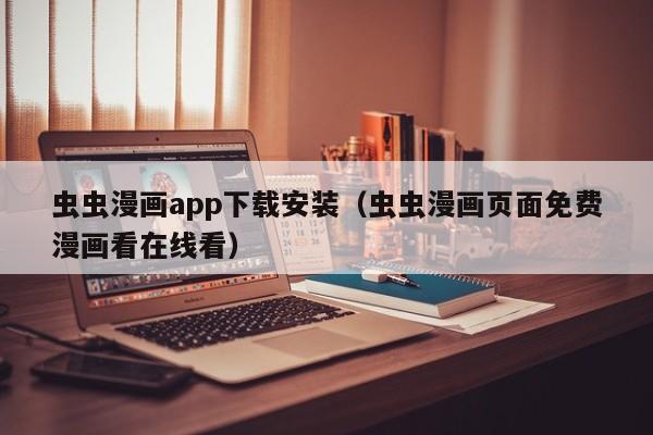 虫虫漫画app下载安装（虫虫漫画页面免费漫画看在线看）