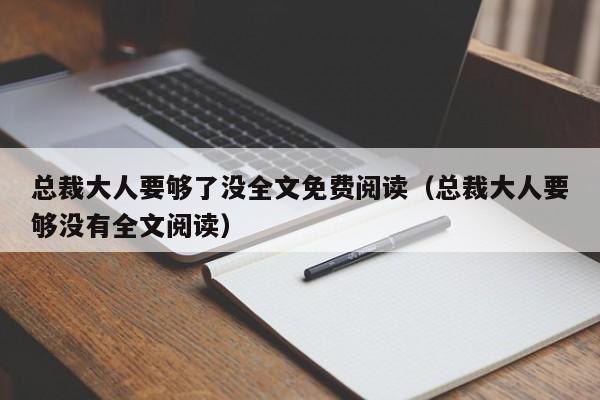 总裁大人要够了没全文免费阅读（总裁大人要够没有全文阅读）