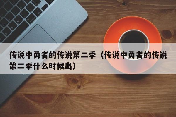 传说中勇者的传说第二季（传说中勇者的传说第二季什么时候出）