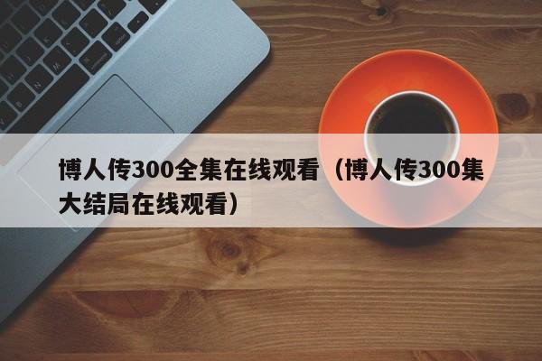 博人传300全集在线观看（博人传300集大结局在线观看）