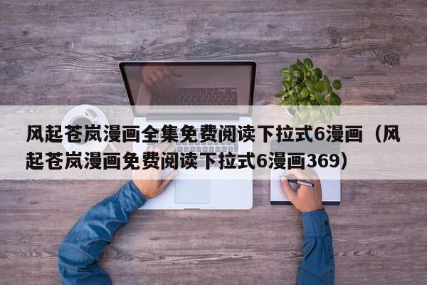 风起苍岚漫画全集免费阅读下拉式6漫画（风起苍岚漫画免费阅读下拉式6漫画369）