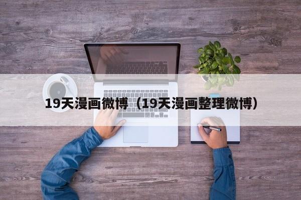 19天漫画微博（19天漫画整理微博）