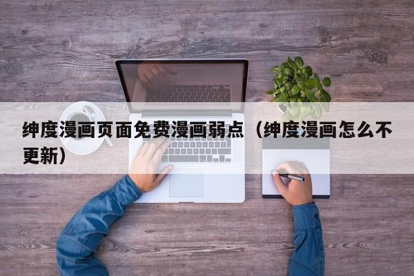 绅度漫画页面免费漫画弱点（绅度漫画怎么不更新）