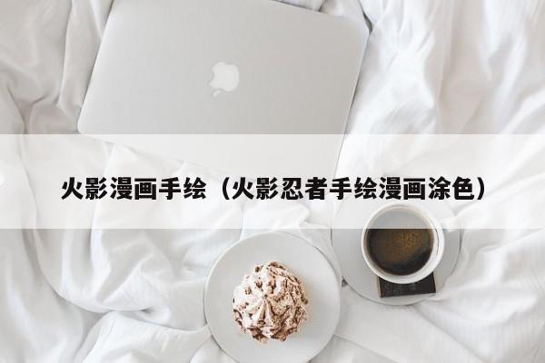 火影漫画手绘（火影忍者手绘漫画涂色）