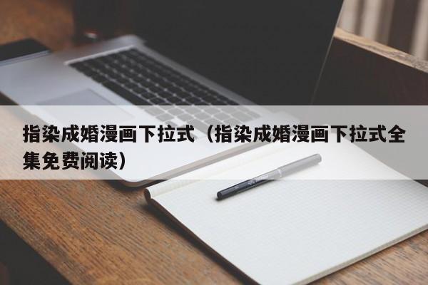 指染成婚漫画下拉式（指染成婚漫画下拉式全集免费阅读）