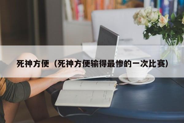 死神方便（死神方便输得最惨的一次比赛）