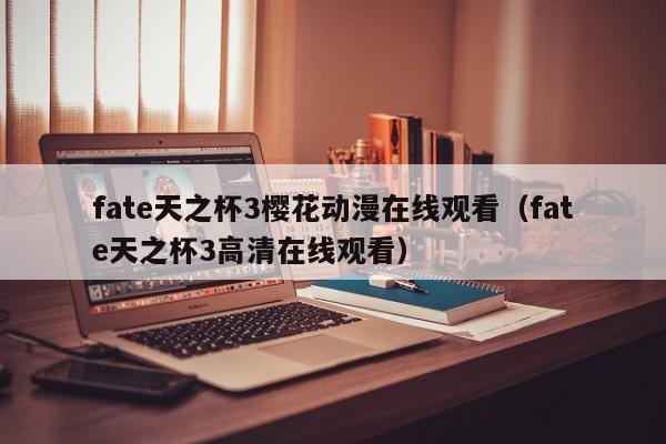 fate天之杯3樱花动漫在线观看（fate天之杯3高清在线观看）