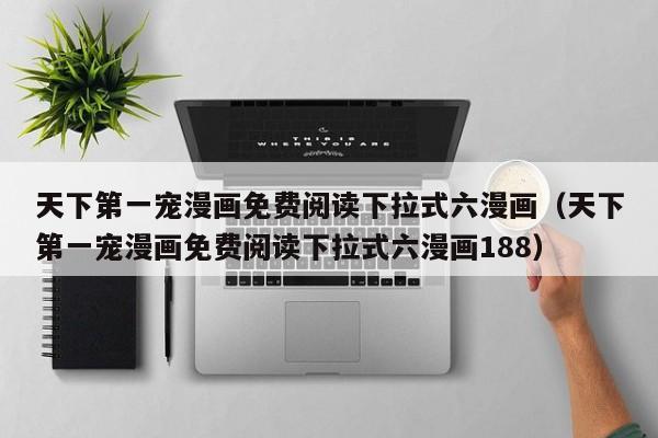 天下第一宠漫画免费阅读下拉式六漫画（天下第一宠漫画免费阅读下拉式六漫画188）