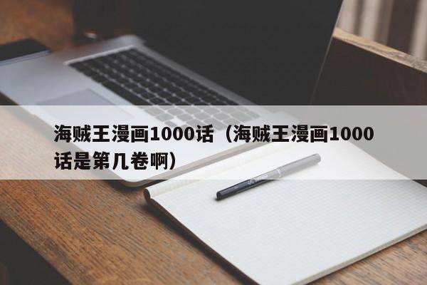 海贼王漫画1000话（海贼王漫画1000话是第几卷啊）