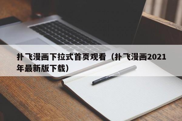 扑飞漫画下拉式首页观看（扑飞漫画2021年最新版下载）