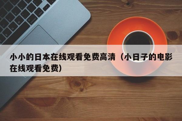 小小的日本在线观看免费高清（小日子的电影在线观看免费）