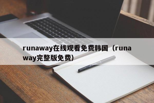 runaway在线观看免费韩国（runaway完整版免费）