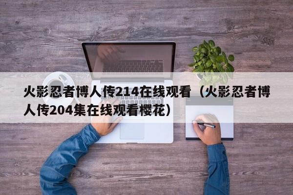 火影忍者博人传214在线观看（火影忍者博人传204集在线观看樱花）