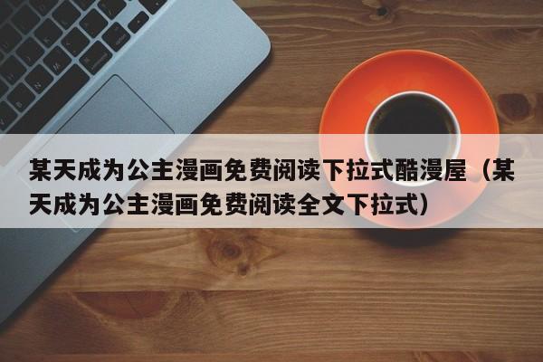 某天成为公主漫画免费阅读下拉式酷漫屋（某天成为公主漫画免费阅读全文下拉式）