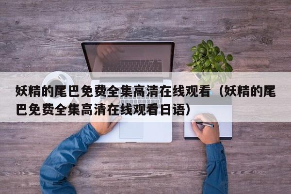 妖精的尾巴免费全集高清在线观看（妖精的尾巴免费全集高清在线观看日语）