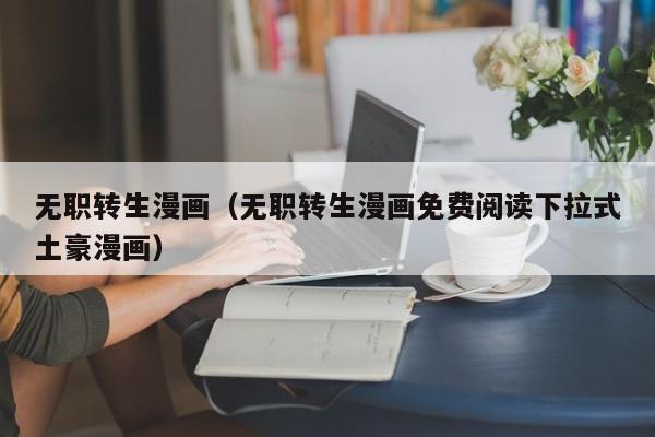 无职转生漫画（无职转生漫画免费阅读下拉式土豪漫画）