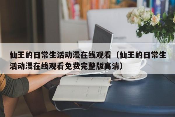 仙王的日常生活动漫在线观看（仙王的日常生活动漫在线观看免费完整版高清）