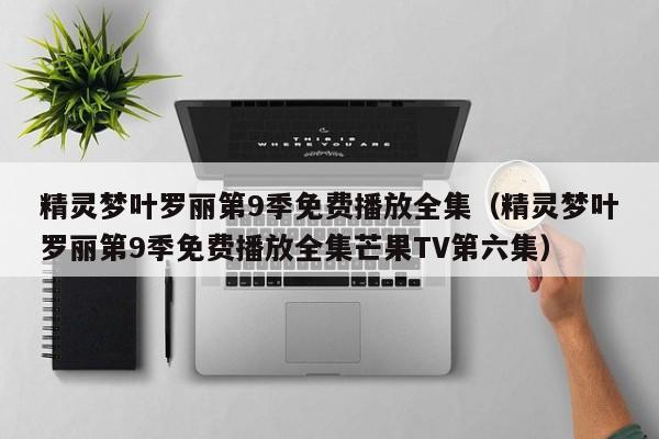 精灵梦叶罗丽第9季免费播放全集（精灵梦叶罗丽第9季免费播放全集芒果TV第六集）