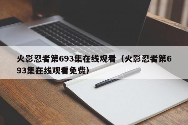 火影忍者第693集在线观看（火影忍者第693集在线观看免费）