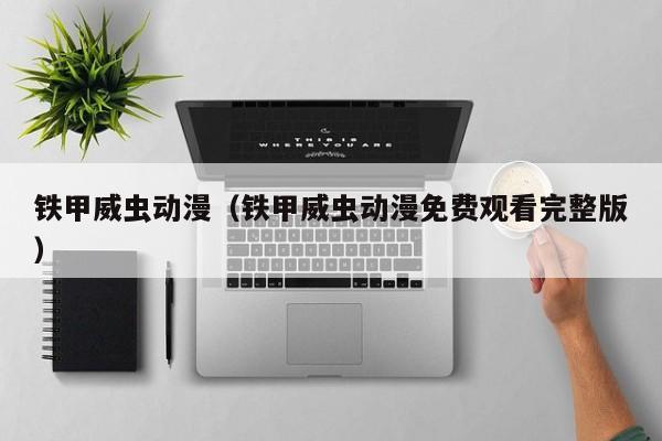 铁甲威虫动漫（铁甲威虫动漫免费观看完整版）