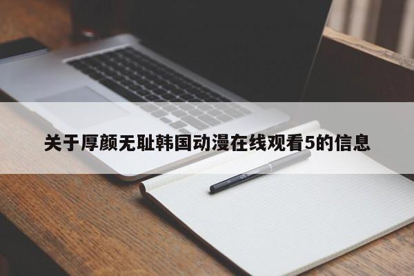 关于厚颜无耻韩国动漫在线观看5的信息