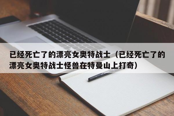 已经死亡了的漂亮女奥特战士（已经死亡了的漂亮女奥特战士怪兽在特曼山上打奇）