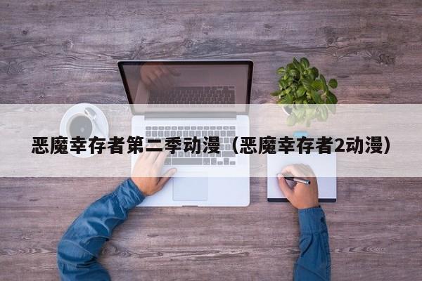 恶魔幸存者第二季动漫（恶魔幸存者2动漫）