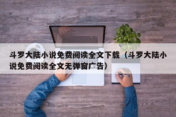 斗罗大陆小说免费阅读全文下载（斗罗大陆小说免费阅读全文无弹窗广告）