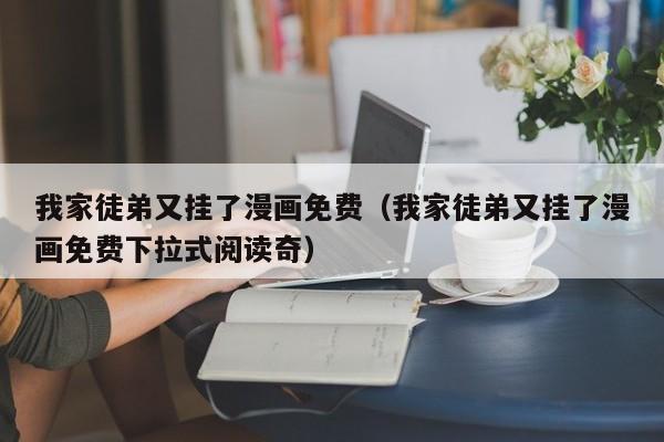 我家徒弟又挂了漫画免费（我家徒弟又挂了漫画免费下拉式阅读奇）