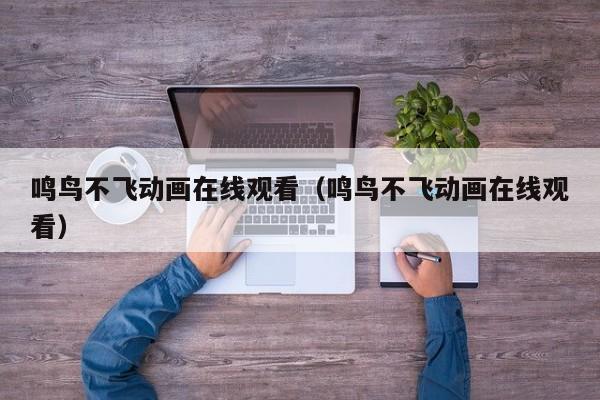 鸣鸟不飞动画在线观看（鸣鸟不飞动画在线观看）