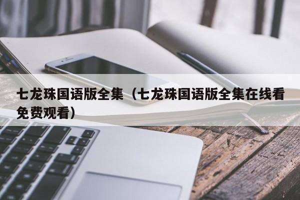 七龙珠国语版全集（七龙珠国语版全集在线看免费观看）