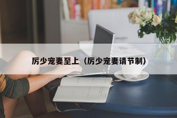 厉少宠妻至上（厉少宠妻请节制）