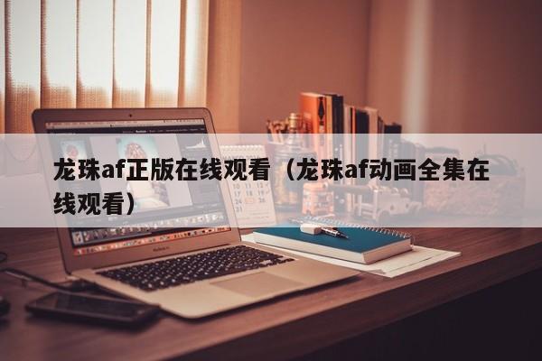 龙珠af正版在线观看（龙珠af动画全集在线观看）