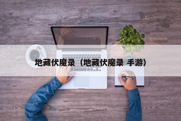 地藏伏魔录（地藏伏魔录 手游）