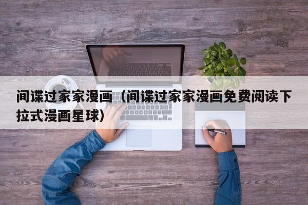 间谍过家家漫画（间谍过家家漫画免费阅读下拉式漫画星球）
