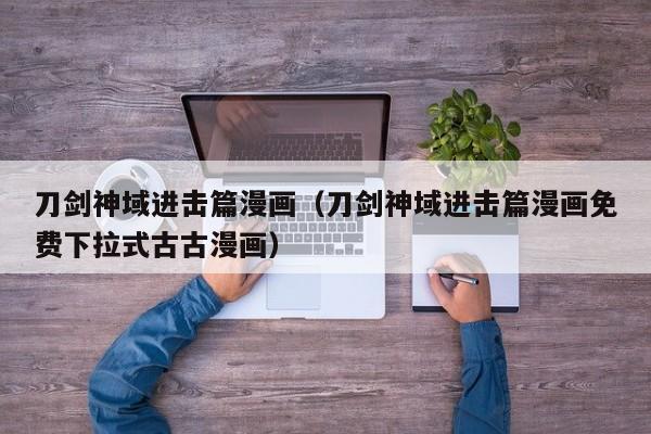 刀剑神域进击篇漫画（刀剑神域进击篇漫画免费下拉式古古漫画）