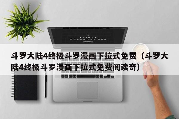 斗罗大陆4终极斗罗漫画下拉式免费（斗罗大陆4终极斗罗漫画下拉式免费阅读奇）