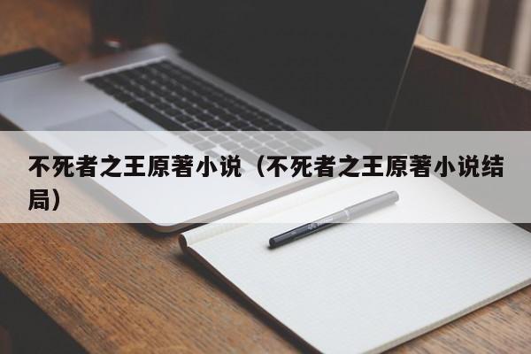 不死者之王原著小说（不死者之王原著小说结局）