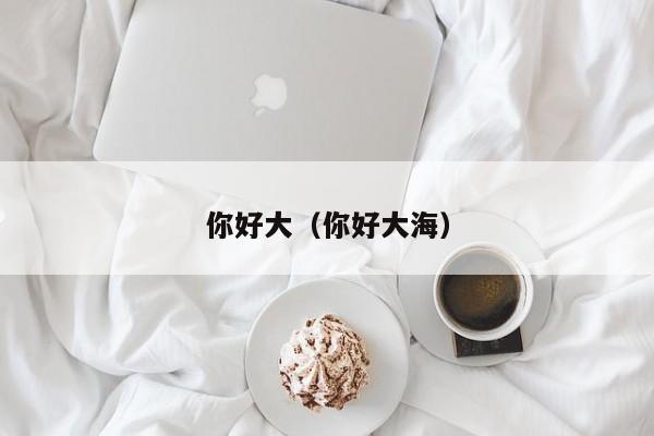 你好大（你好大海）