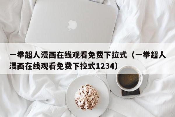 一拳超人漫画在线观看免费下拉式（一拳超人漫画在线观看免费下拉式1234）